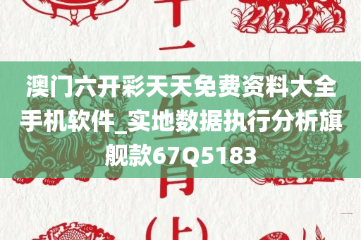 澳门六开彩天天免费资料大全手机软件_实地数据执行分析旗舰款67Q5183