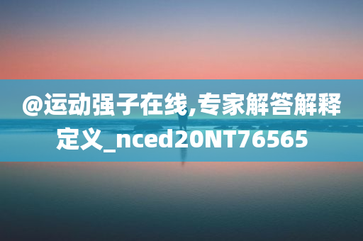 @运动强子在线,专家解答解释定义_nced20NT76565