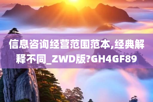 信息咨询经营范围范本,经典解释不同_ZWD版?GH4GF89