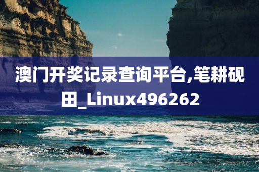 澳门开奖记录查询平台,笔耕砚田_Linux496262