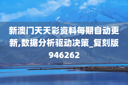新澳门天天彩资料每期自动更新,数据分析驱动决策_复刻版946262