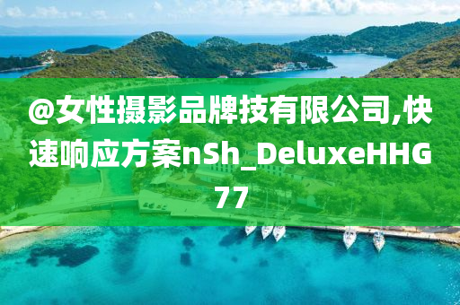 @女性摄影品牌技有限公司,快速响应方案nSh_DeluxeHHG77