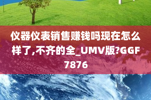 仪器仪表销售赚钱吗现在怎么样了,不齐的全_UMV版?GGF7876