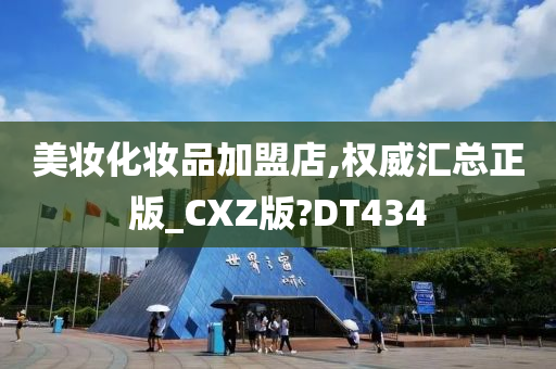美妆化妆品加盟店,权威汇总正版_CXZ版?DT434