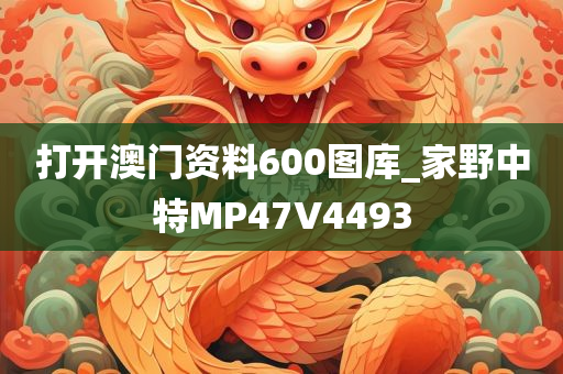 打开澳门资料600图库_家野中特MP47V4493