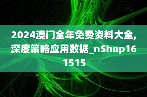 2024澳门全年免费资料大全,深度策略应用数据_nShop161515