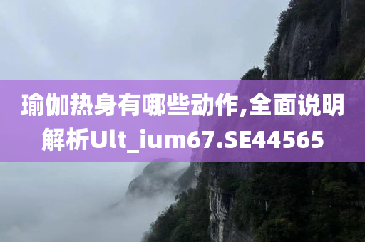瑜伽热身有哪些动作,全面说明解析Ult_ium67.SE44565