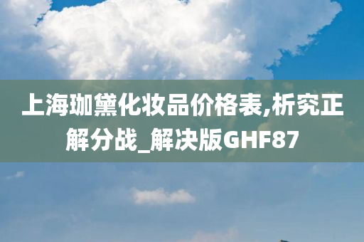 上海珈黛化妆品价格表,析究正解分战_解决版GHF87