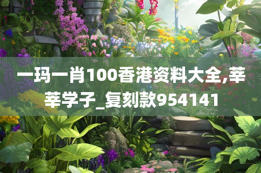 一玛一肖100香港资料大全,莘莘学子_复刻款954141