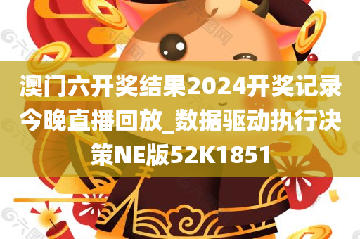 澳门六开奖结果2024开奖记录今晚直播回放_数据驱动执行决策NE版52K1851