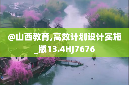 @山西教育,高效计划设计实施_版13.4HJ7676
