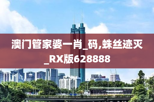 澳门管家婆一肖_码,蛛丝迹灭_RX版628888