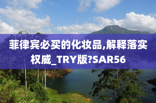 菲律宾必买的化妆品,解释落实权威_TRY版?SAR56