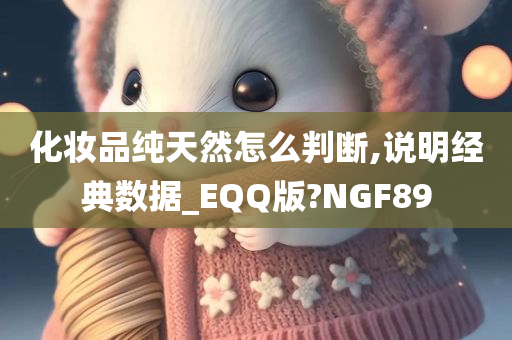 化妆品纯天然怎么判断,说明经典数据_EQQ版?NGF89