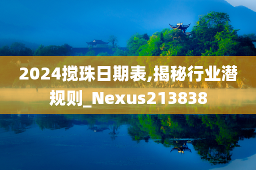 2024搅珠日期表,揭秘行业潜规则_Nexus213838