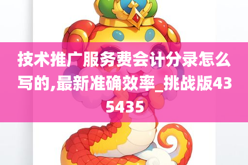 技术推广服务费会计分录怎么写的,最新准确效率_挑战版435435今晚必出三肖2025_2025新澳门精准免费提供·精确判断
