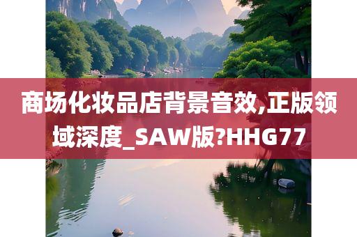 商场化妆品店背景音效,正版领域深度_SAW版?HHG77