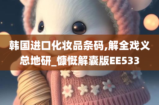 韩国进口化妆品条码,解全戏义总地研_慷慨解囊版EE533