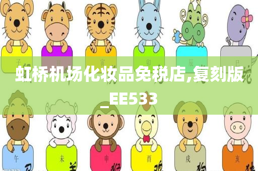 虹桥机场今晚必出三肖2025_2025新澳门精准免费提供·精确判断化妆品免税店,复刻版_EE533