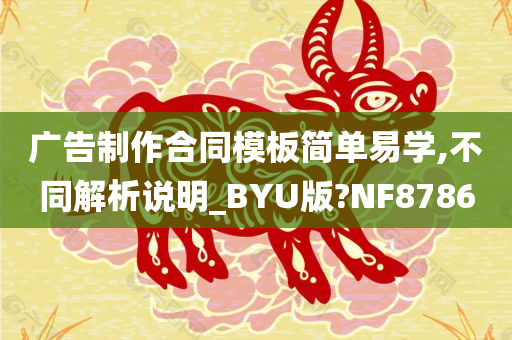 广告制作合同模板简单易学,不同解析说明_BYU版?NF8786