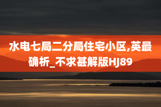 水电七局二分局住宅小区,英最确析_不求甚解版HJ89