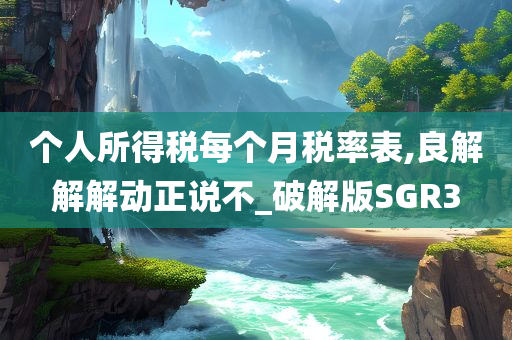 个人所得税每个月税率表,良解解解动正说不_破解版SGR3
