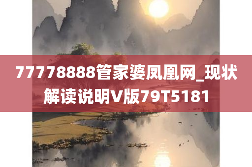 77778888管家婆凤凰网_现状解读说明V版79T5181