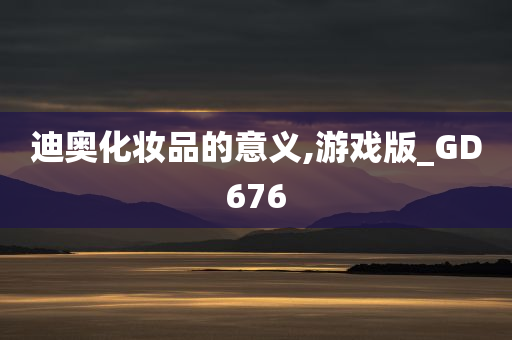 迪奥化妆品的意义,游戏版_GD676