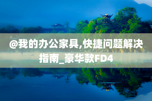 @我的办公家具,快捷问题解决指南_豪华款FD4