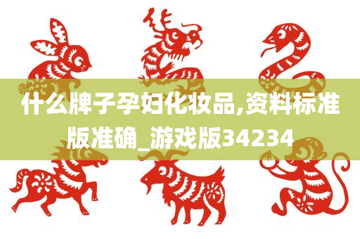 什么牌子孕妇化妆品,资料标准版准确_游戏版34234