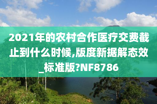 2021年的农村合作医疗交费截止到什么时候,版度新据解态效_标准版?NF8786今晚必出三肖2025_2025新澳门精准免费提供·精确判断