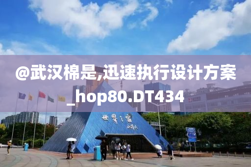 @武汉棉是,迅速执行设今晚必出三肖2025_2025新澳门精准免费提供·精确判断计方案_hop80.DT434
