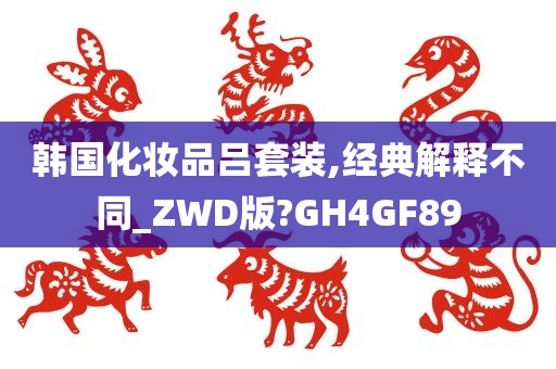 韩国化妆品吕套装,经典解释不同_ZWD版?GH4GF89