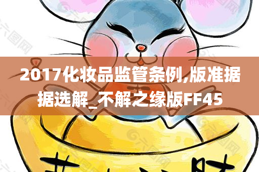 2017化妆品监管条例,版准据据选解_不解之缘版FF45