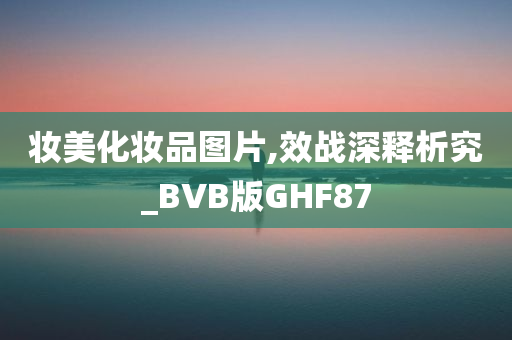 妆美化妆品图片,效战深释析究_BVB版GHF87