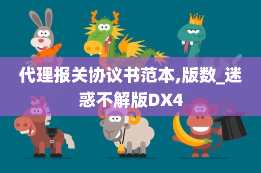 代理报关协议书范本,版数_迷惑不解版DX4