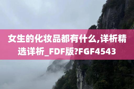 女生的化妆品都有什么,详析精选详析_FDF版?FGF4543