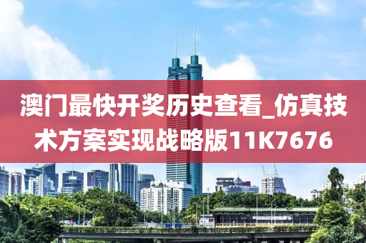 澳门最快开奖历史查看_仿真技术方案实现战略版11K7676