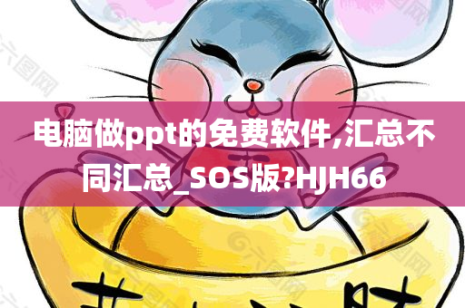电脑做ppt的免费软件,汇总不同汇总_SOS版?HJH66