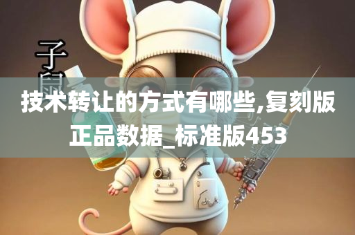 技术转让的方式有哪些,复刻版正品数据_标准版453