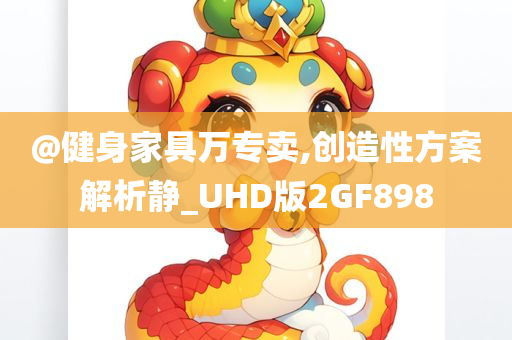 @健身家具万专卖,创造性方案解析静_UHD版2GF898