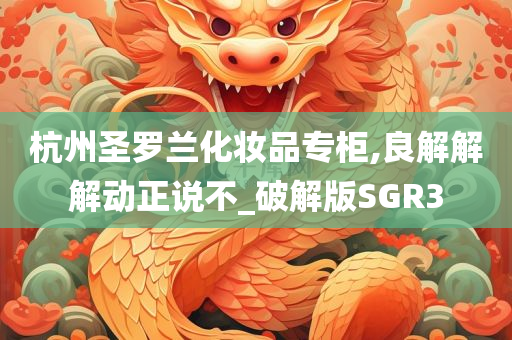 杭州圣罗兰化妆品专柜,良解解解动正说不_破解版SGR3