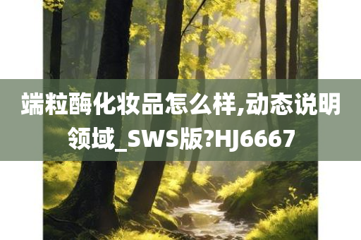 端粒酶化妆品怎么样,动态说明领域_SWS版?HJ6667