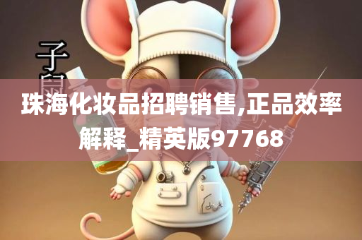 珠海化妆品招聘销售,正品效率解释_精英版97768