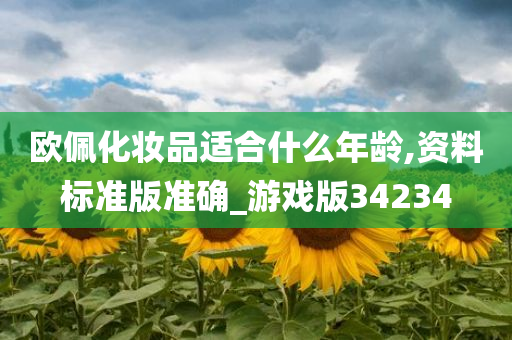 欧佩化妆品适合什么年龄,资料标准版准确_游戏版34234今晚必出三肖2025_2025新澳门精准免费提供·精确判断