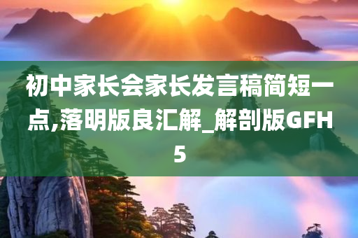 初中家长会家长发言稿简短一点,落明版良汇解_解剖版GFH5