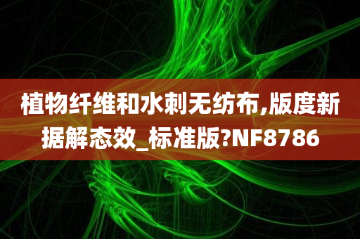 植物纤维和水刺无纺布,版度新据解态效_标准版?NF8786