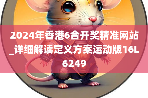 2024年香港6合开奖精准网站_详细解读定义方案运动版16L6249