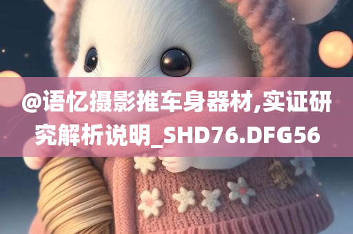 @语忆摄影推车身器材,实证研究解析说明_SHD76.DFG56