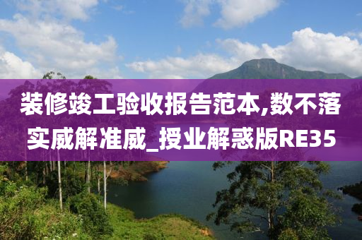 装修竣工验收报告范本,数不落实威解准威_授业解惑版RE35